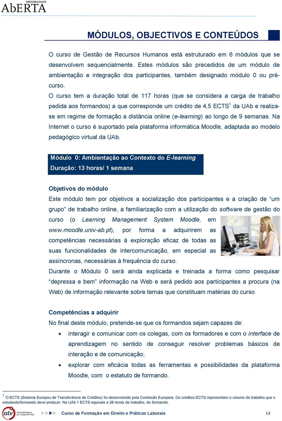 O curs tem a duraçã ttal de 117 hras (que se cnsidera a carga de trabalh pedida as frmands) a que crrespnde um crédit de 4,5 ECTS 1 da UAb e realizase em regime de frmaçã a distância nline