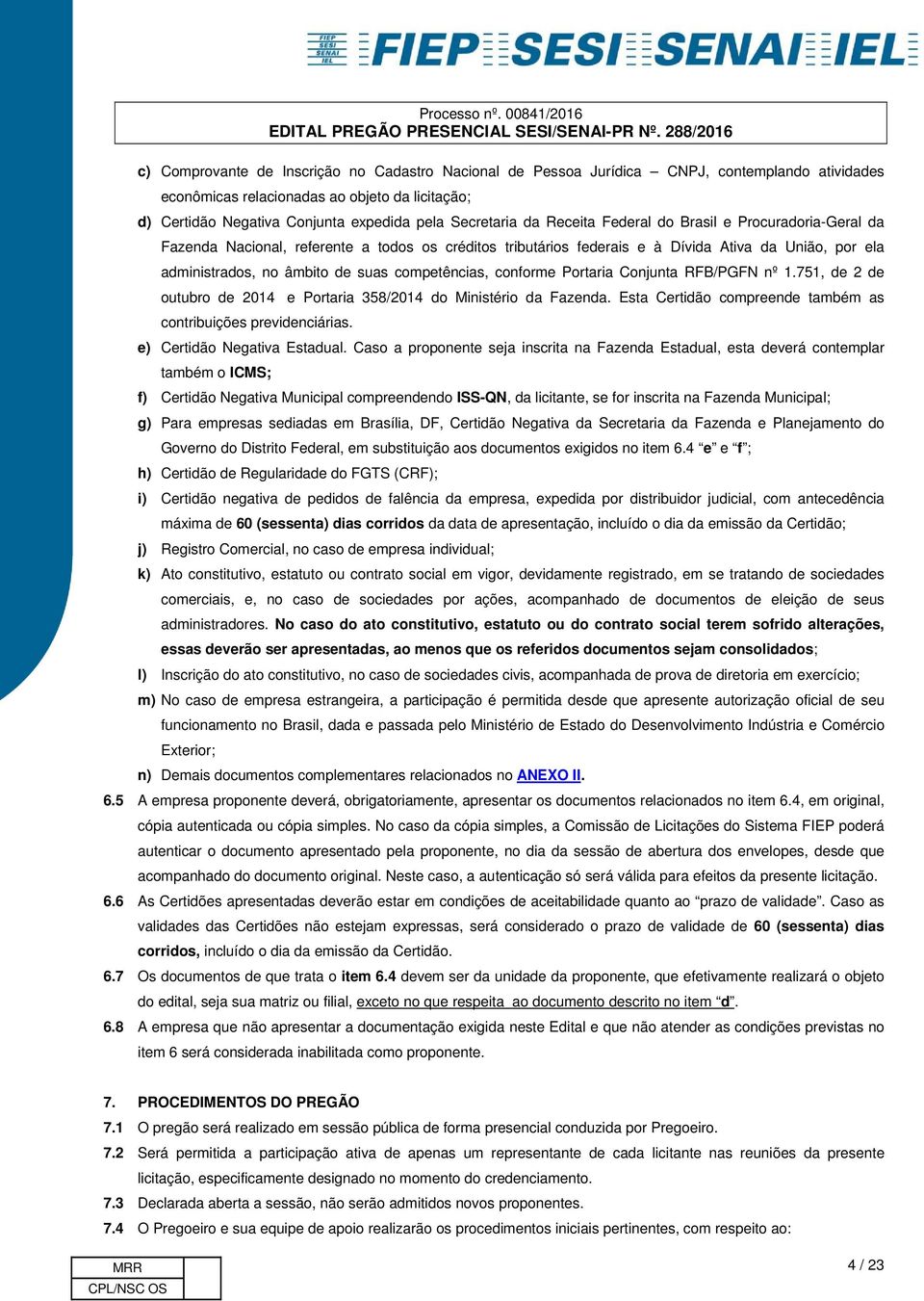 suas competências, conforme Portaria Conjunta RFB/PGFN nº 1.751, de 2 de outubro de 2014 e Portaria 358/2014 do Ministério da Fazenda. Esta Certidão compreende também as contribuições previdenciárias.