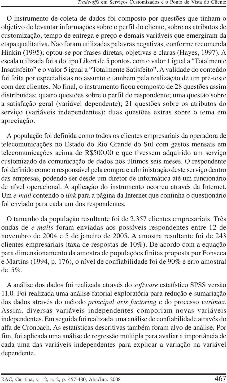 Não foram utilizadas palavras negativas, conforme recomenda Hinkin (1995); optou-se por frases diretas, objetivas e claras (Hayes, 1997).