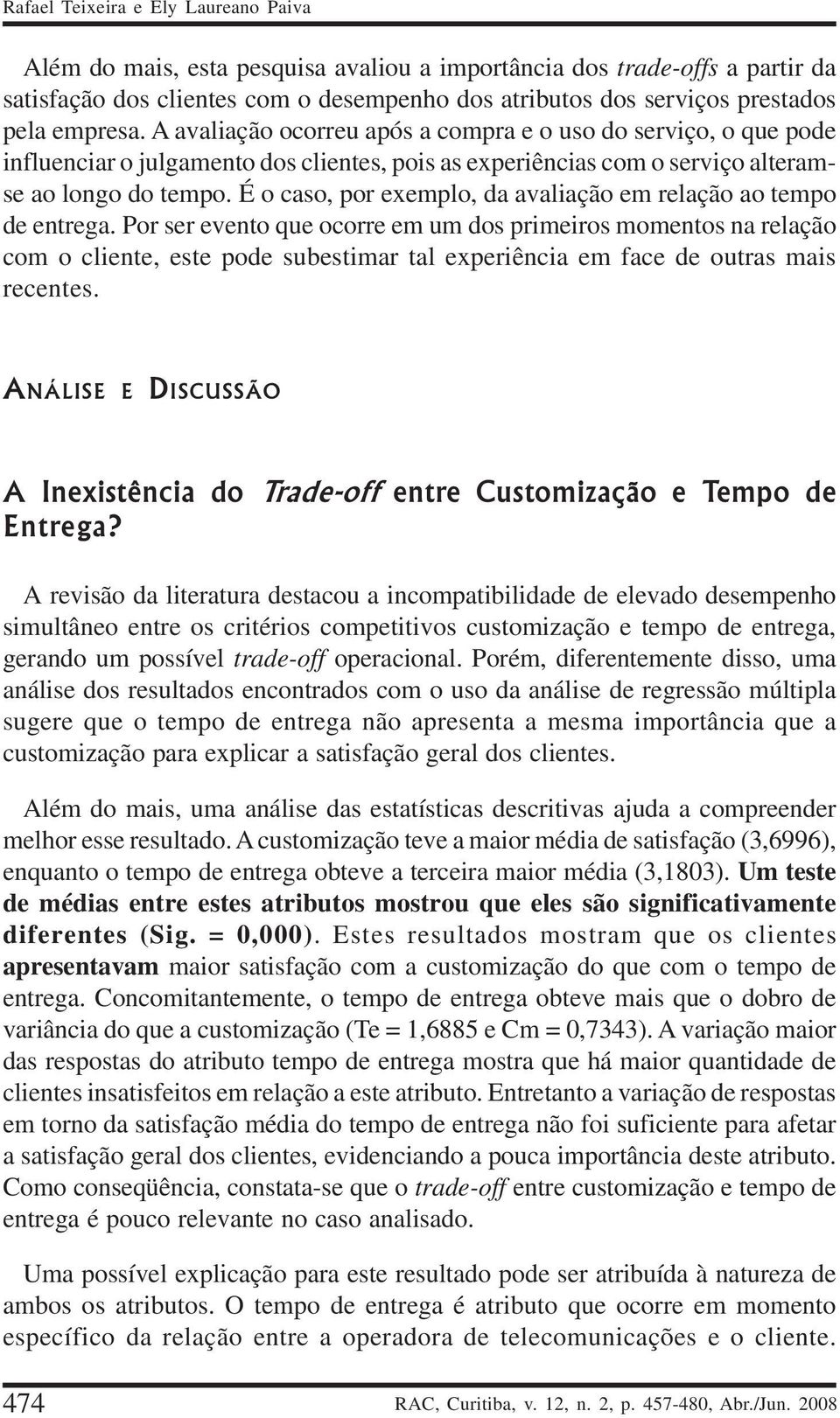 É o caso, por exemplo, da avaliação em relação ao tempo de entrega.