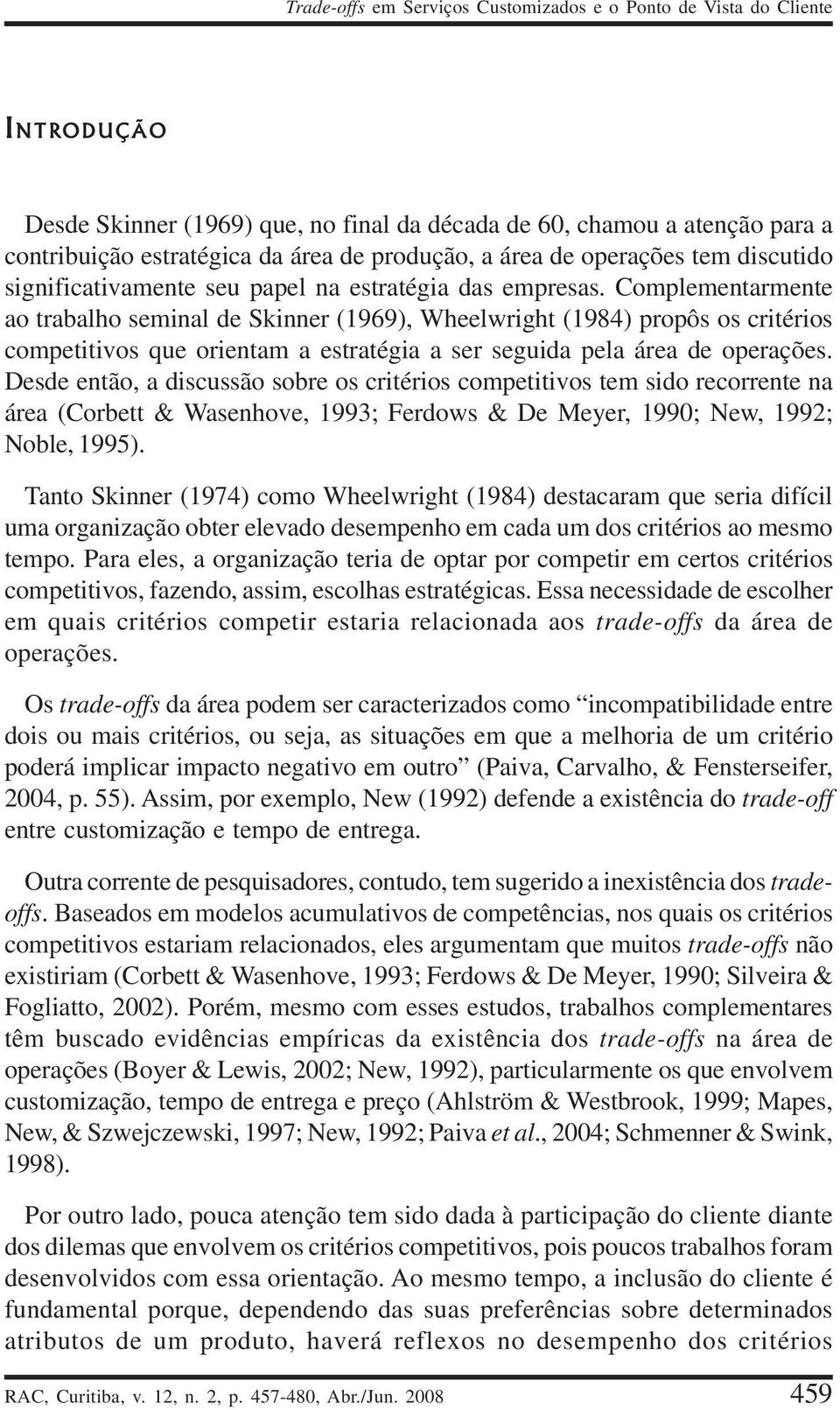 Complementarmente ao trabalho seminal de Skinner (1969), Wheelwright (1984) propôs os critérios competitivos que orientam a estratégia a ser seguida pela área de operações.