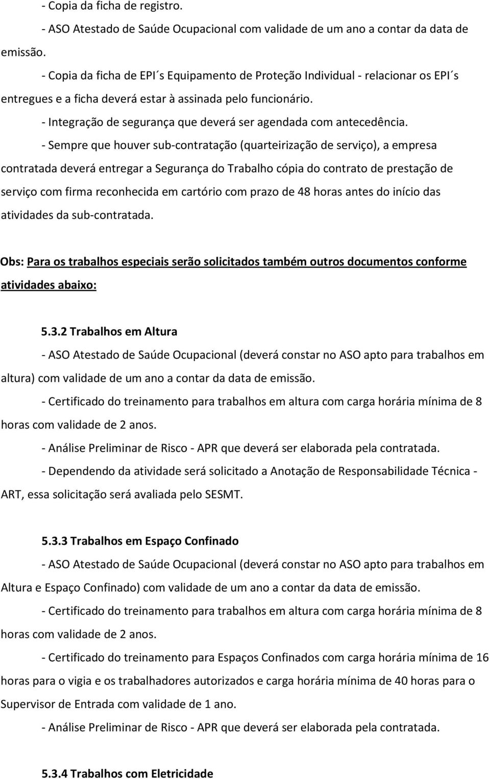 - Integração de segurança que deverá ser agendada com antecedência.