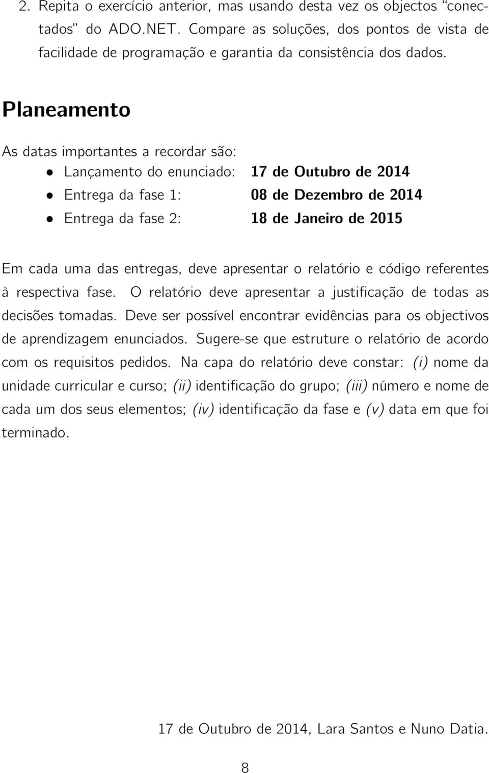 entregas, deve apresentar o relatório e código referentes à respectiva fase. O relatório deve apresentar a justificação de todas as decisões tomadas.