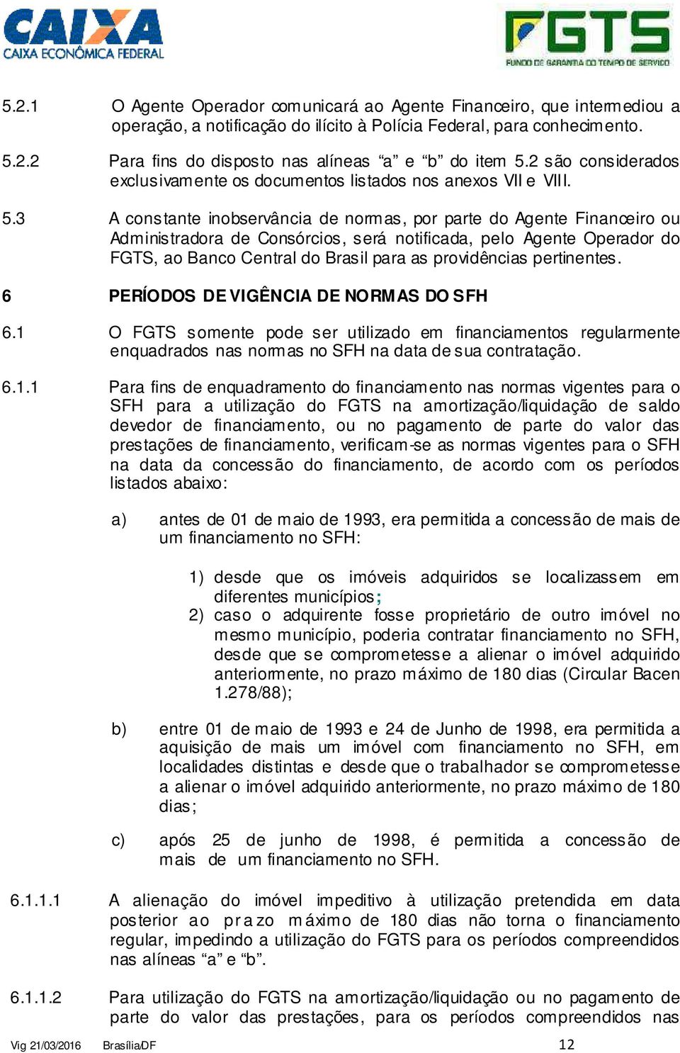 3 A constante inobservância de normas, por parte do Agente Financeiro ou Administradora de Consórcios, será notificada, pelo Agente Operador do FGTS, ao Banco Central do Brasil para as providências