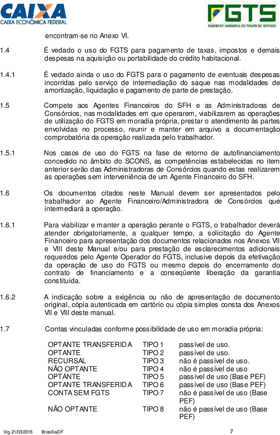 1 É vedado ainda o uso do FGTS para o pagamento de eventuais despesas incorridas pelo serviço de intermediação do saque nas modalidades de amortização, liquidação e pagamento de parte de prestação. 1.