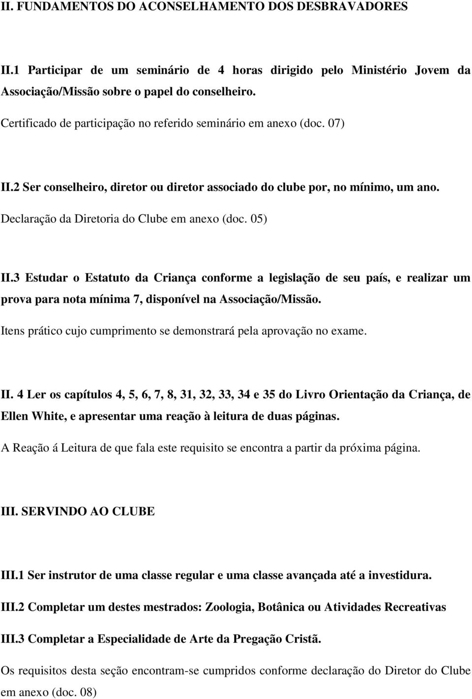 05) II.3 Estudar o Estatuto da Criança conforme a legislação de seu país, e realizar um prova para nota mínima 7, disponível na Associação/Missão.