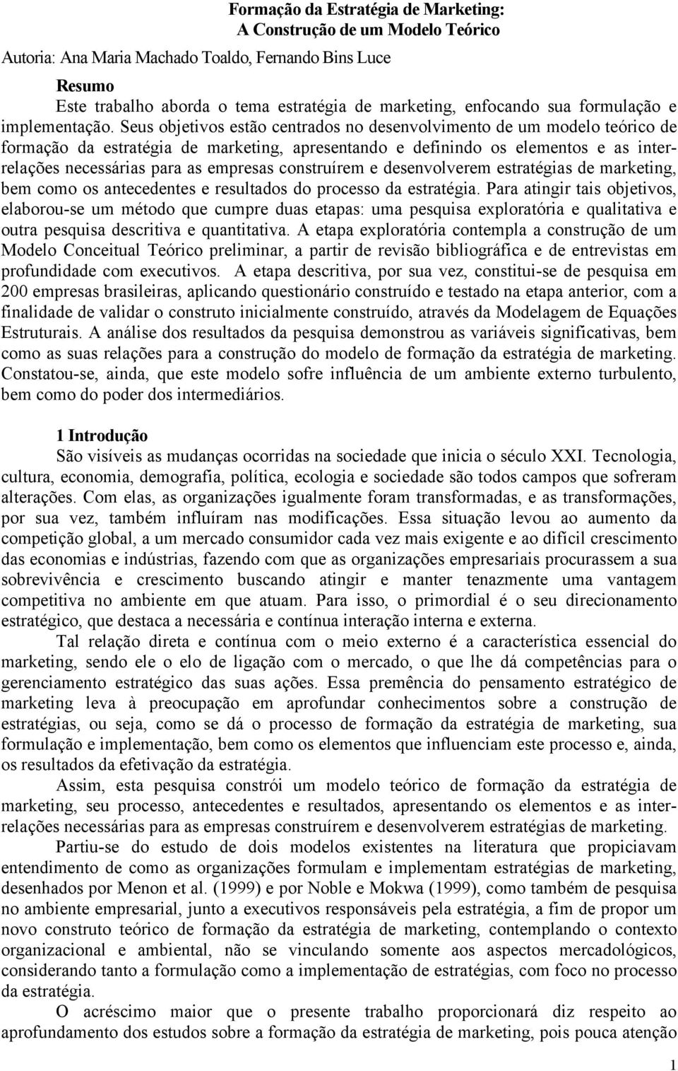 Seus objetivos estão centrados no desenvolvimento de um modelo teórico de formação da estratégia de marketing, apresentando e definindo os elementos e as interrelações necessárias para as empresas