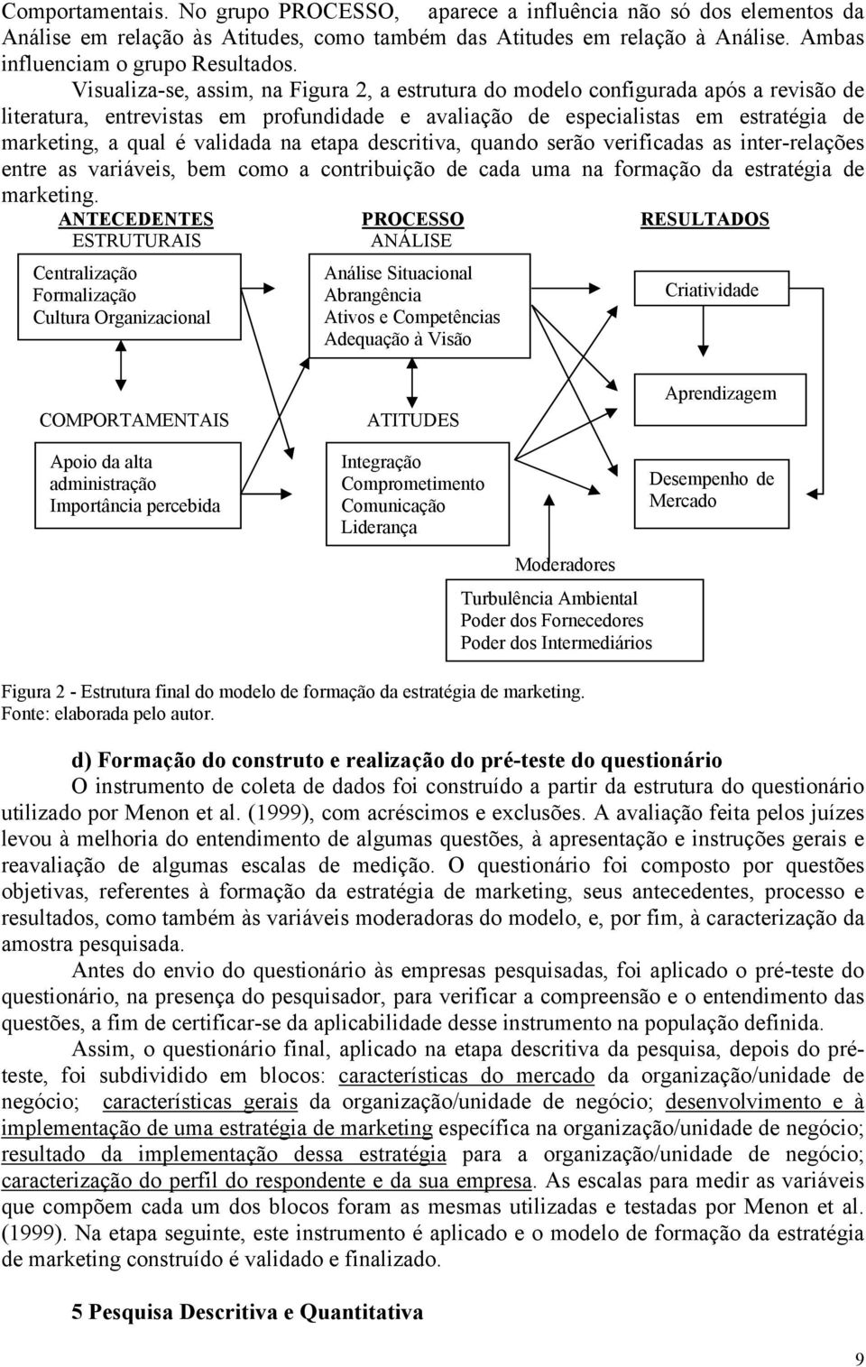 validada na etapa descritiva, quando serão verificadas as inter-relações entre as variáveis, bem como a contribuição de cada uma na formação da estratégia de marketing.