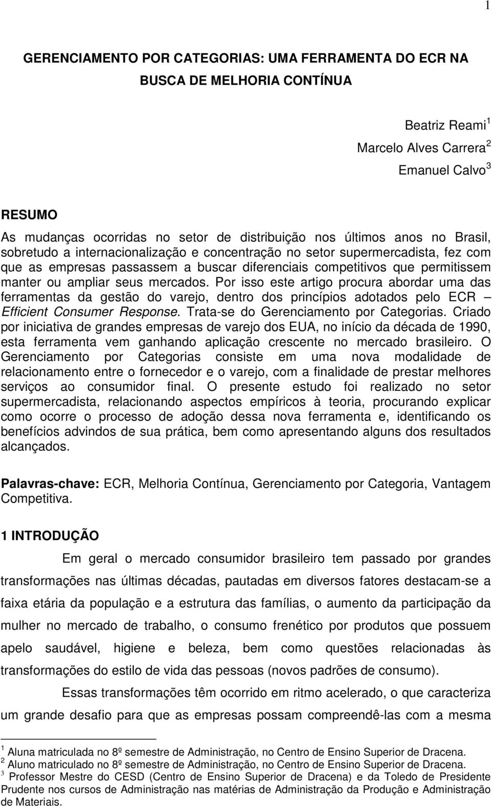 seus mercados. Por isso este artigo procura abordar uma das ferramentas da gestão do varejo, dentro dos princípios adotados pelo ECR Efficient Consumer Response.