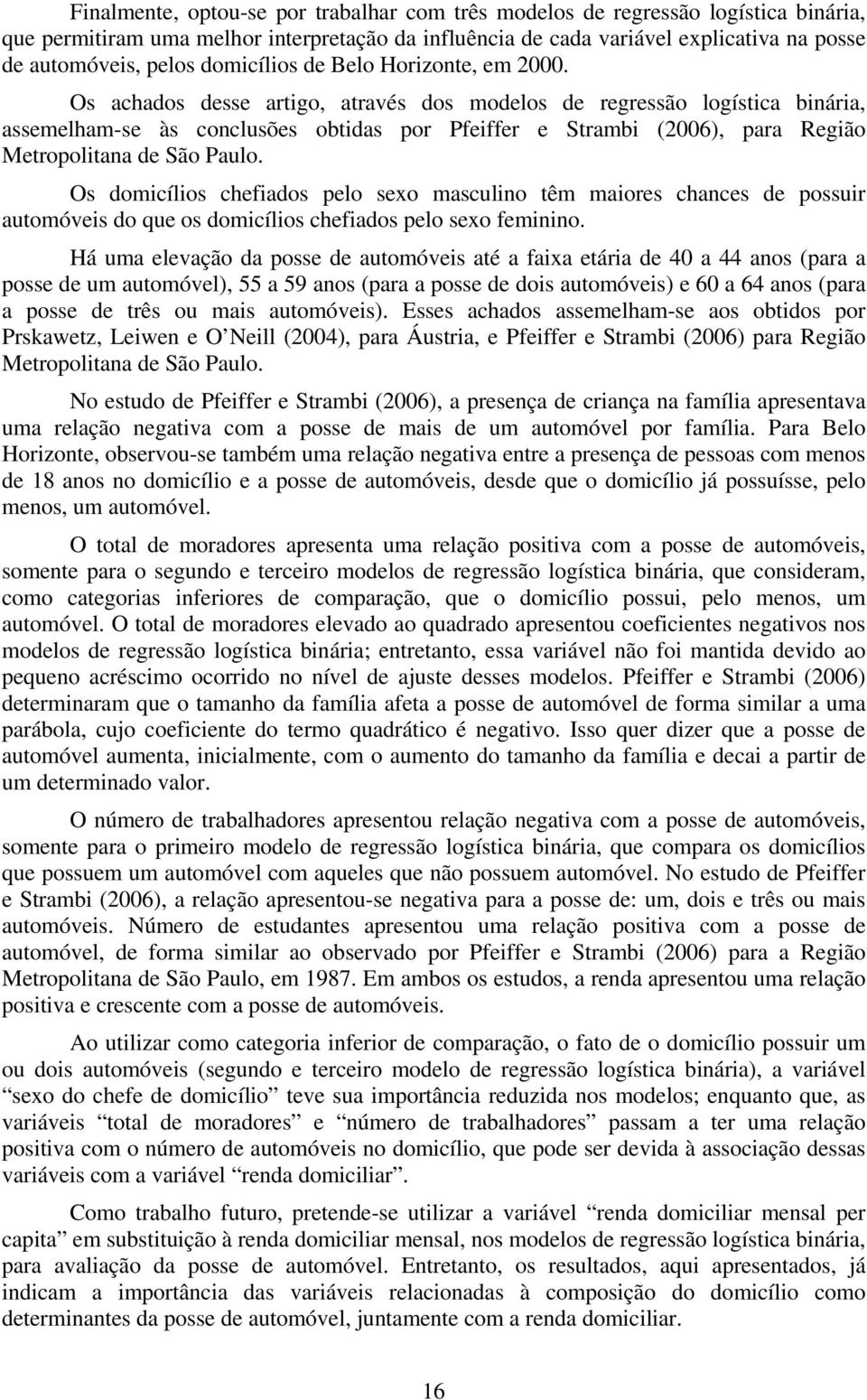 Os achados desse artigo, através dos modelos de regressão logística binária, assemelham-se às conclusões obtidas por Pfeiffer e Strambi (2006), para Região Metropolitana de São Paulo.