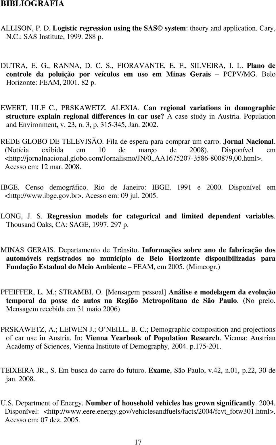 Population and Environment, v. 23, n. 3, p. 315-345, Jan. 2002. REDE GLOBO DE TELEVISÃO. Fila de espera para comprar um carro. Jornal Nacional. (Notícia exibida em 10 de março de 2008).