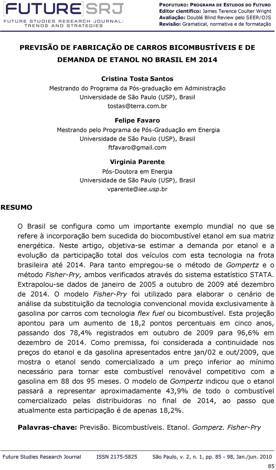 tostas@terra.com.br Felipe Favaro Mestrando pelo Programa de Pós-Graduação em Energia Universidade de São Paulo (USP), Brasil ftfavaro@gmail.