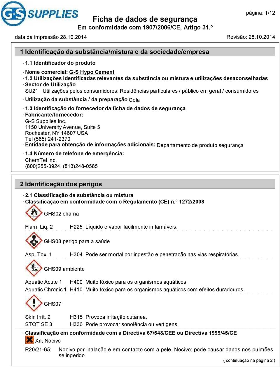 consumidores Utilização da substância / da preparação Cola 1.3 Identificação do fornecedor da ficha de dados de segurança Fabricante/fornecedor: G-S Supplies Inc.