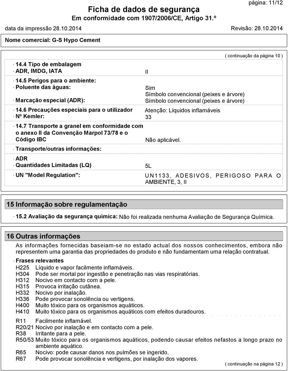 6 Precauções especiais para o utilizador Atenção: Líquidos inflamáveis Nº Kemler: 33 14.