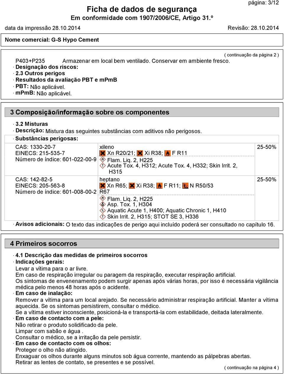 2 Misturas Descrição: Mistura das seguintes substâncias com aditivos não perigosos.