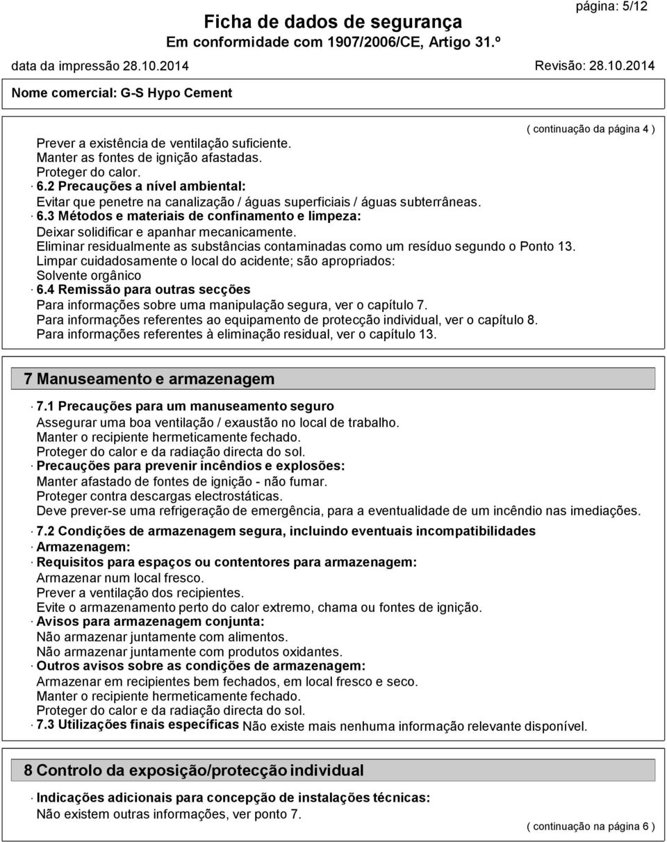 3 Métodos e materiais de confinamento e limpeza: Deixar solidificar e apanhar mecanicamente. Eliminar residualmente as substâncias contaminadas como um resíduo segundo o Ponto 13.