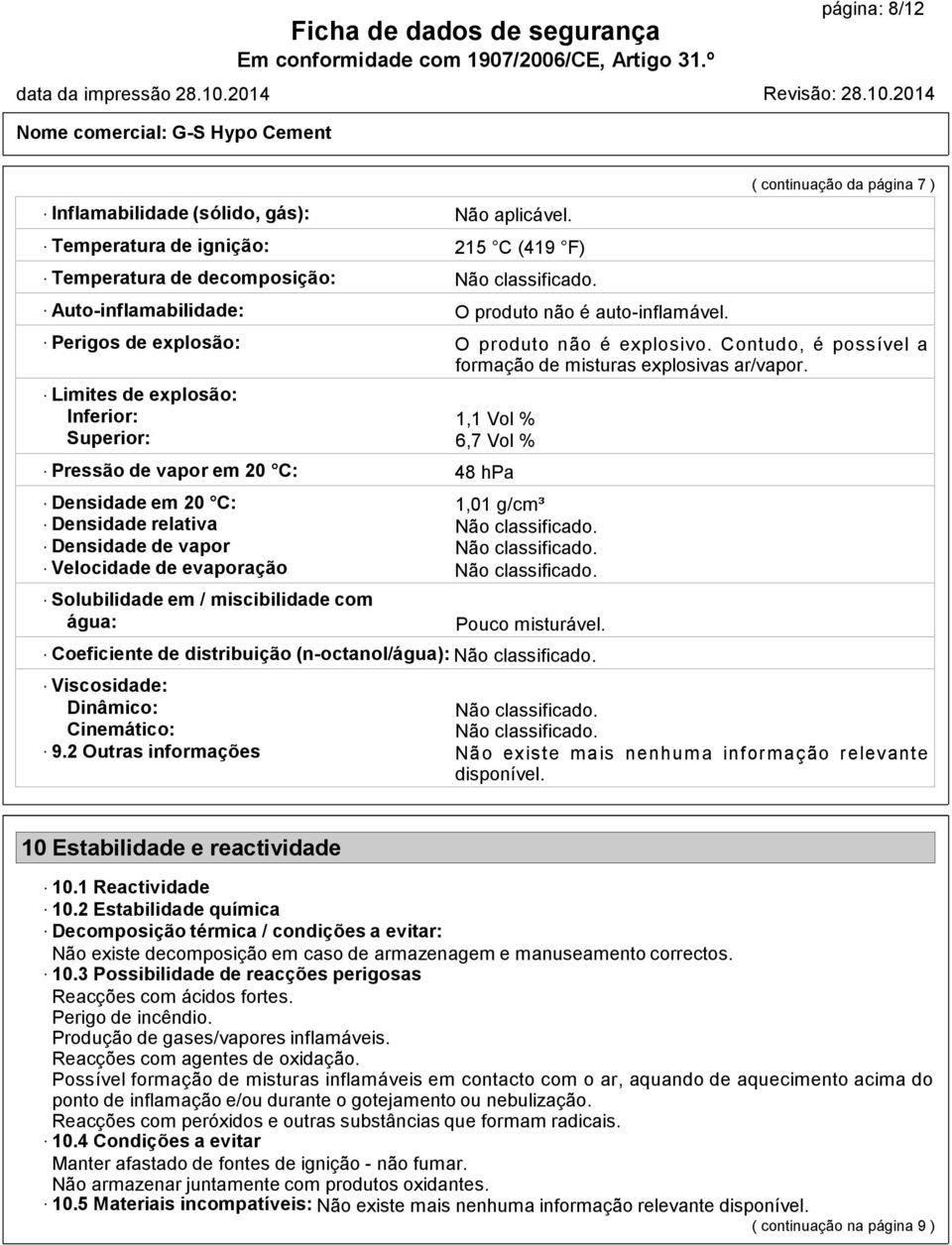 Limites de explosão: Inferior: 1,1 Vol % Superior: 6,7 Vol % Pressão de vapor em 20 C: 48 hpa Densidade em 20 C: 1,01 g/cm³ Densidade relativa Não classificado. Densidade de vapor Não classificado.