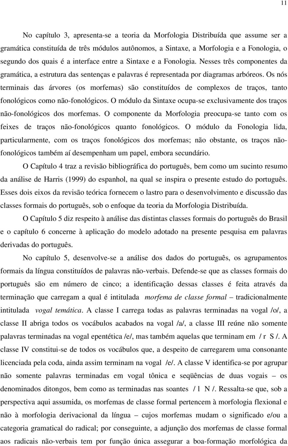 Os nós terminais das árvores (os morfemas) são constituídos de complexos de traços, tanto fonológicos como não-fonológicos.