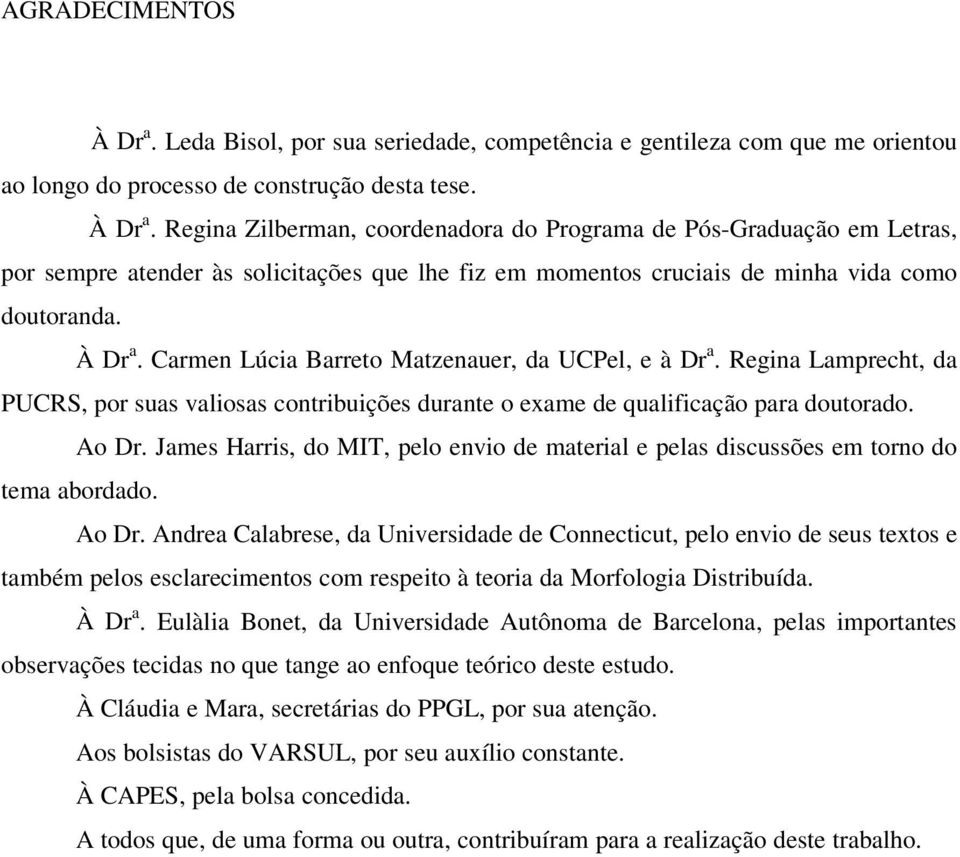 James Harris, do MIT, pelo envio de material e pelas discussões em torno do tema abordado. Ao Dr.