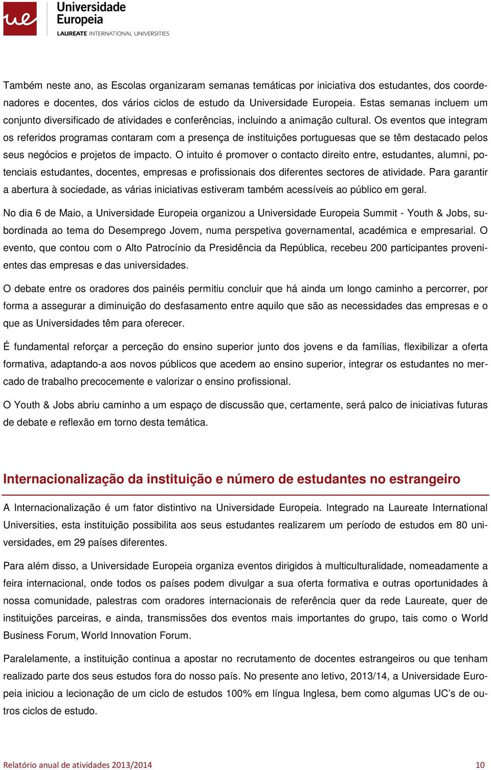 Os events que integram s referids prgramas cntaram cm a presença de instituições prtuguesas que se têm destacad pels seus negócis e prjets de impact.