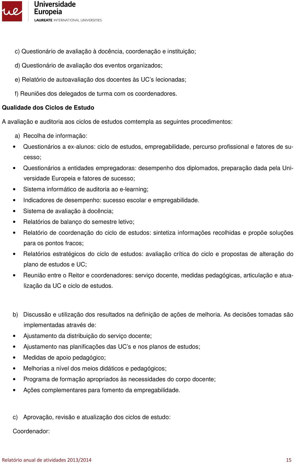 Qualidade ds Cicls de Estud A avaliaçã e auditria as cicls de estuds cmtempla as seguintes prcediments: a) Reclha de infrmaçã: Questináris a ex-aluns: cicl de estuds, empregabilidade, percurs