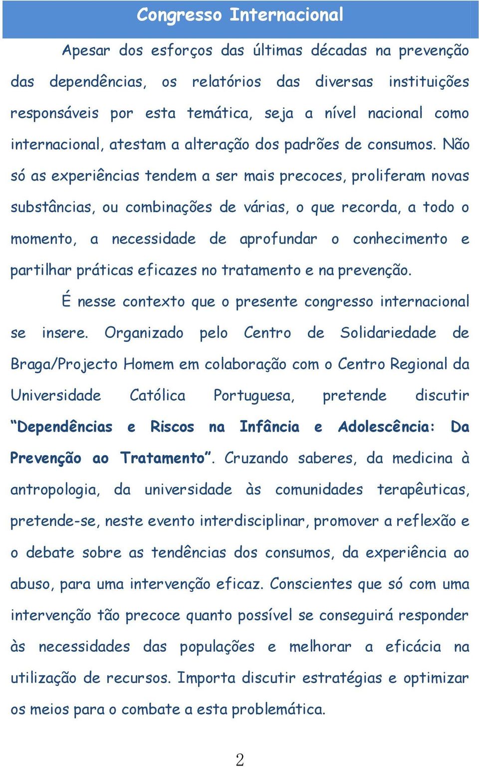 Não só as experiências tendem a ser mais precoces, proliferam novas substâncias, ou combinações de várias, o que recorda, a todo o momento, a necessidade de aprofundar o conhecimento e partilhar