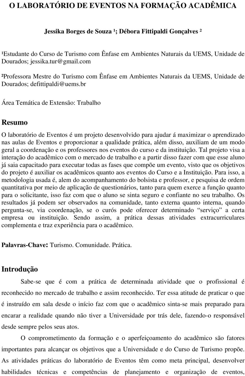 br Área Temática de Extensão: Trabalho Resumo O laboratório de Eventos é um projeto desenvolvido para ajudar á maximizar o aprendizado nas aulas de Eventos e proporcionar a qualidade prática, além