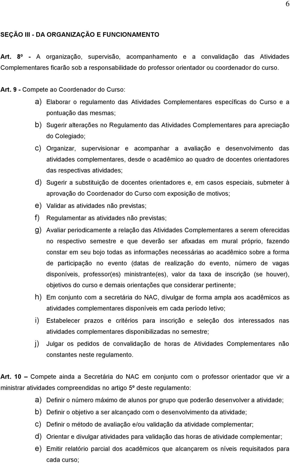 9 - Compete ao Coordenador do Curso: a) Elaborar o regulamento das Atividades Complementares específicas do Curso e a pontuação das mesmas; b) Sugerir alterações no Regulamento das Atividades