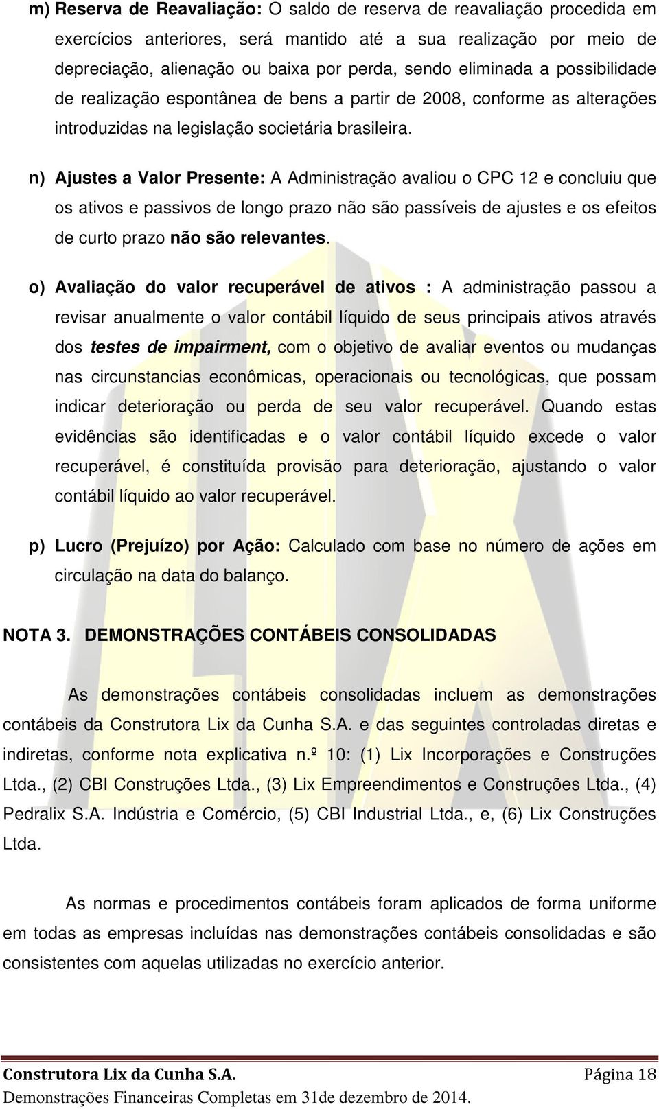 n) Ajustes a Valor Presente: A Administração avaliou o CPC 12 e concluiu que os ativos e passivos de longo prazo não são passíveis de ajustes e os efeitos de curto prazo não são relevantes.