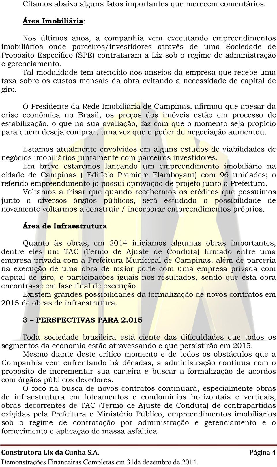 Tal modalidade tem atendido aos anseios da empresa que recebe uma taxa sobre os custos mensais da obra evitando a necessidade de capital de giro.