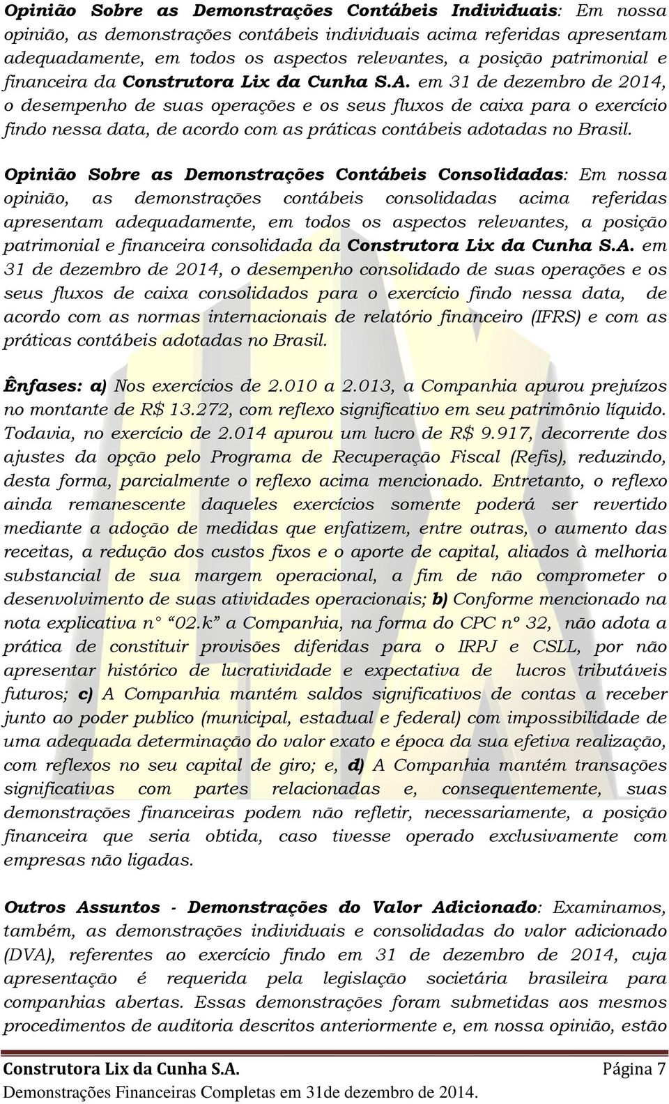 em 31 de dezembro de 2014, o desempenho de suas operações e os seus fluxos de caixa para o exercício findo nessa data, de acordo com as práticas contábeis adotadas no Brasil.