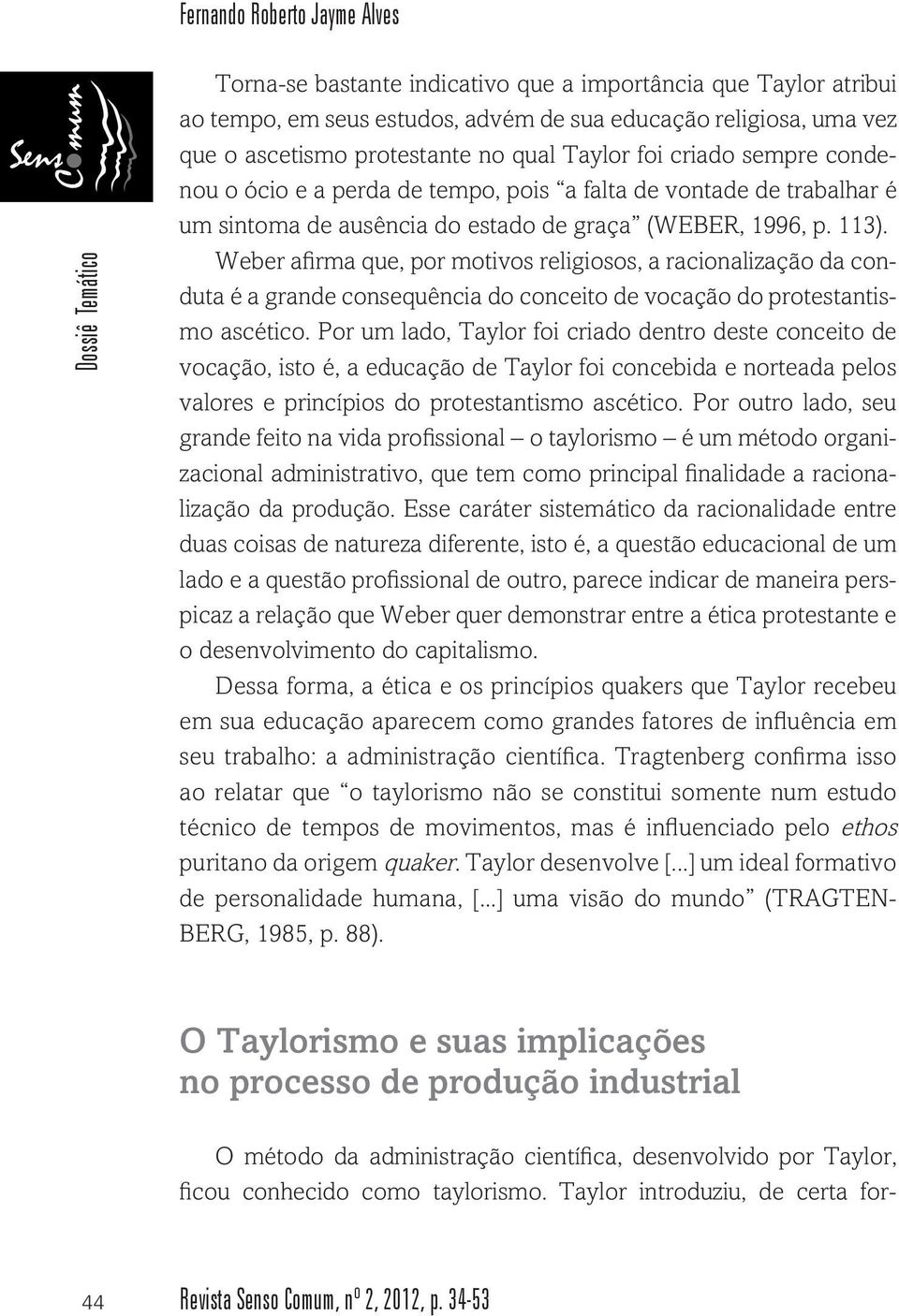 Weber afirma que, por motivos religiosos, a racionalização da conduta é a grande consequência do conceito de vocação do protestantismo ascético.