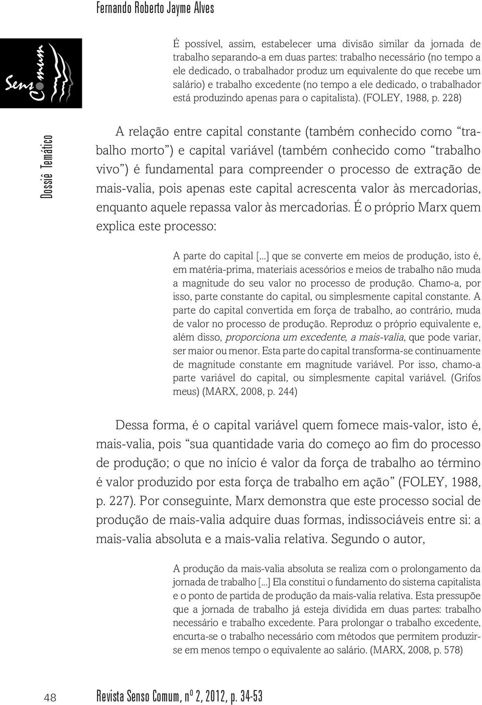 228) A relação entre capital constante (também conhecido como trabalho morto ) e capital variável (também conhecido como trabalho vivo ) é fundamental para compreender o processo de extração de