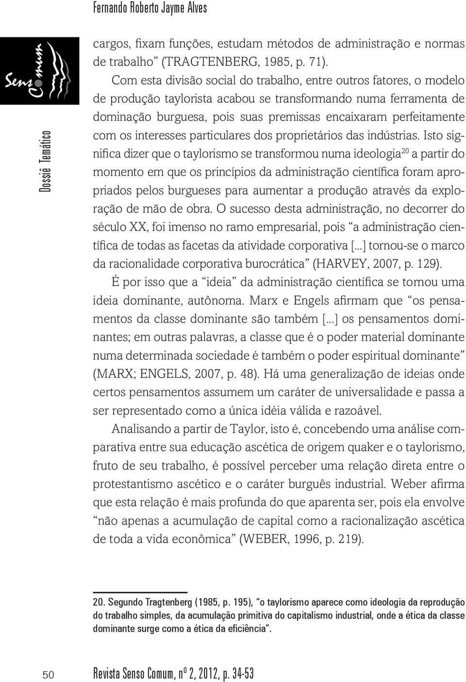 com os interesses particulares dos proprietários das indústrias.