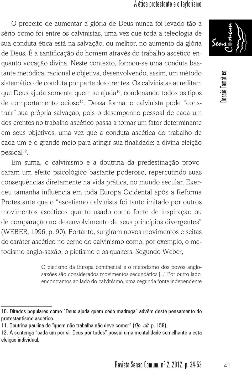 Neste contexto, formou-se uma conduta bastante metódica, racional e objetiva, desenvolvendo, assim, um método sistemático de conduta por parte dos crentes.