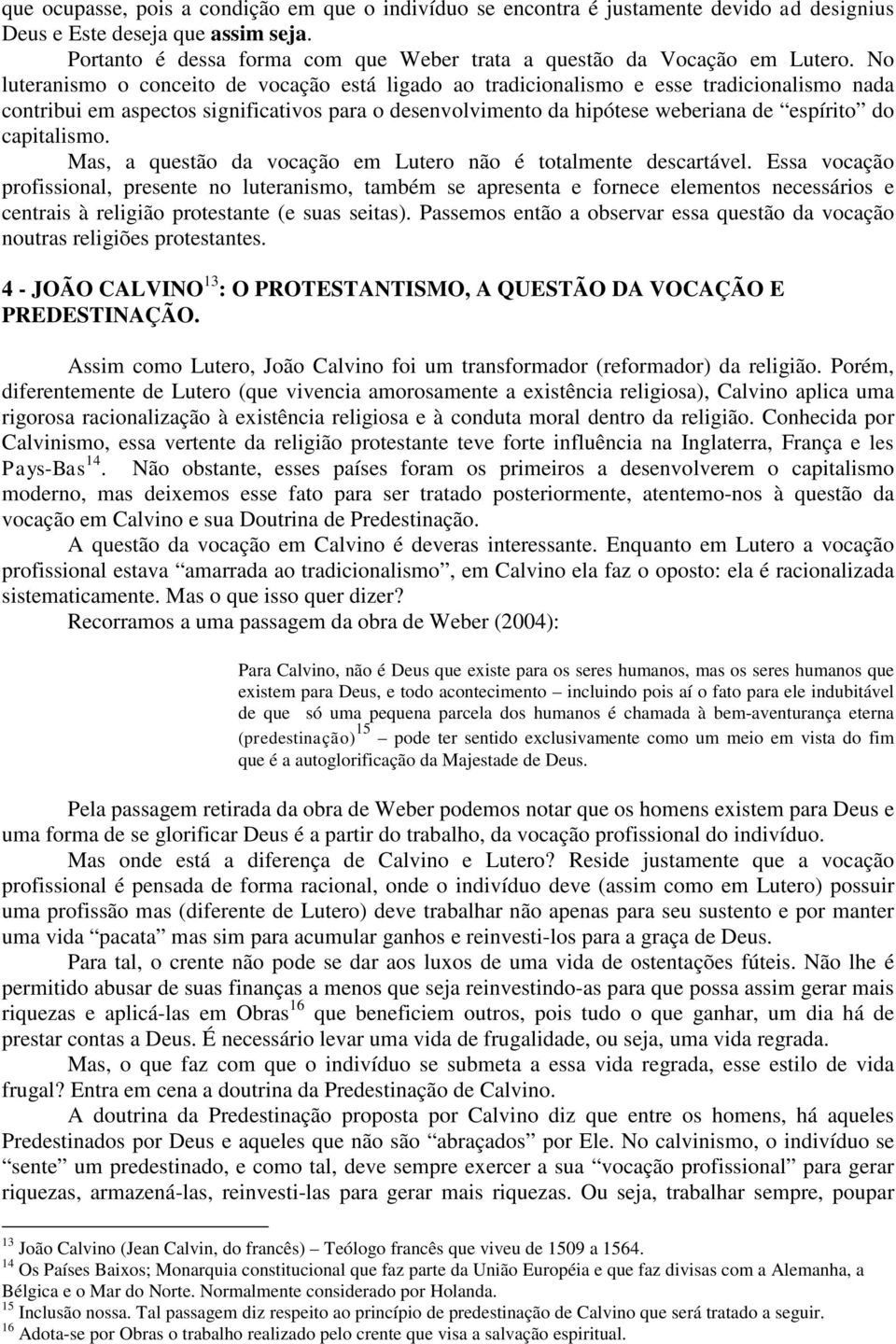 No luteranismo o conceito de vocação está ligado ao tradicionalismo e esse tradicionalismo nada contribui em aspectos significativos para o desenvolvimento da hipótese weberiana de espírito do