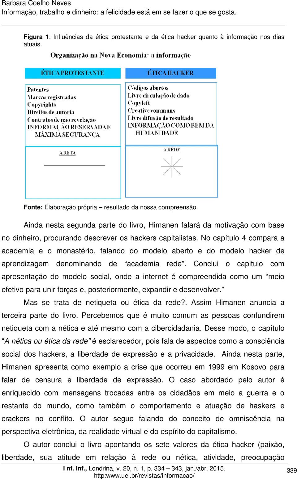 No capítulo 4 compara a academia e o monastério, falando do modelo aberto e do modelo hacker de aprendizagem denominando de academia rede.