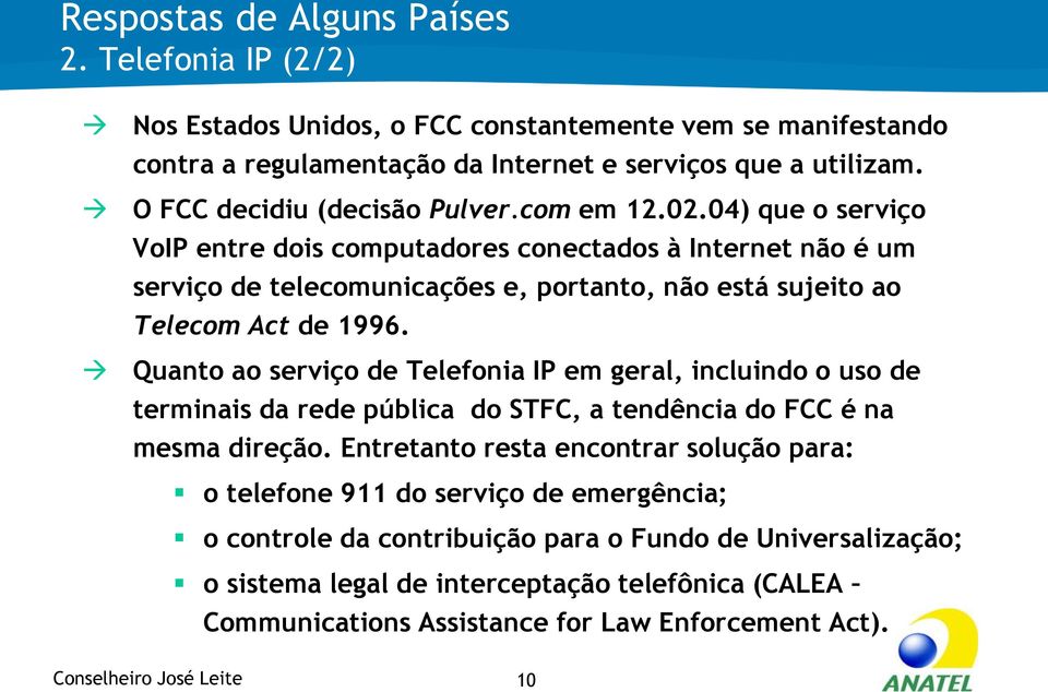 04) que o serviço VoIP entre dois computadores conectados à Internet não é um serviço de telecomunicações e, portanto, não está sujeito ao Telecom Act de 1996.