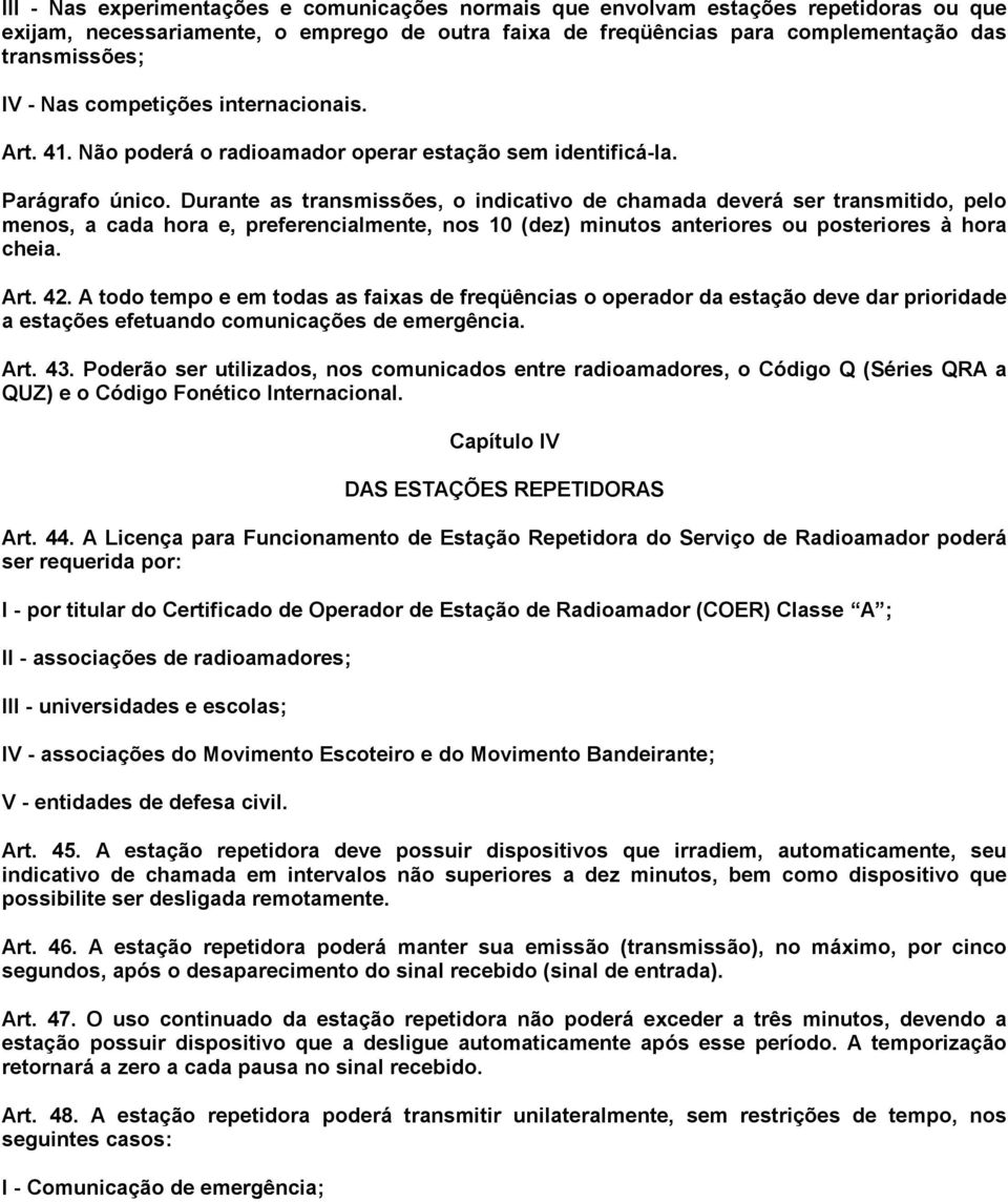 Durante as transmissões, o indicativo de chamada deverá ser transmitido, pelo menos, a cada hora e, preferencialmente, nos 10 (dez) minutos anteriores ou posteriores à hora cheia. Art. 42.