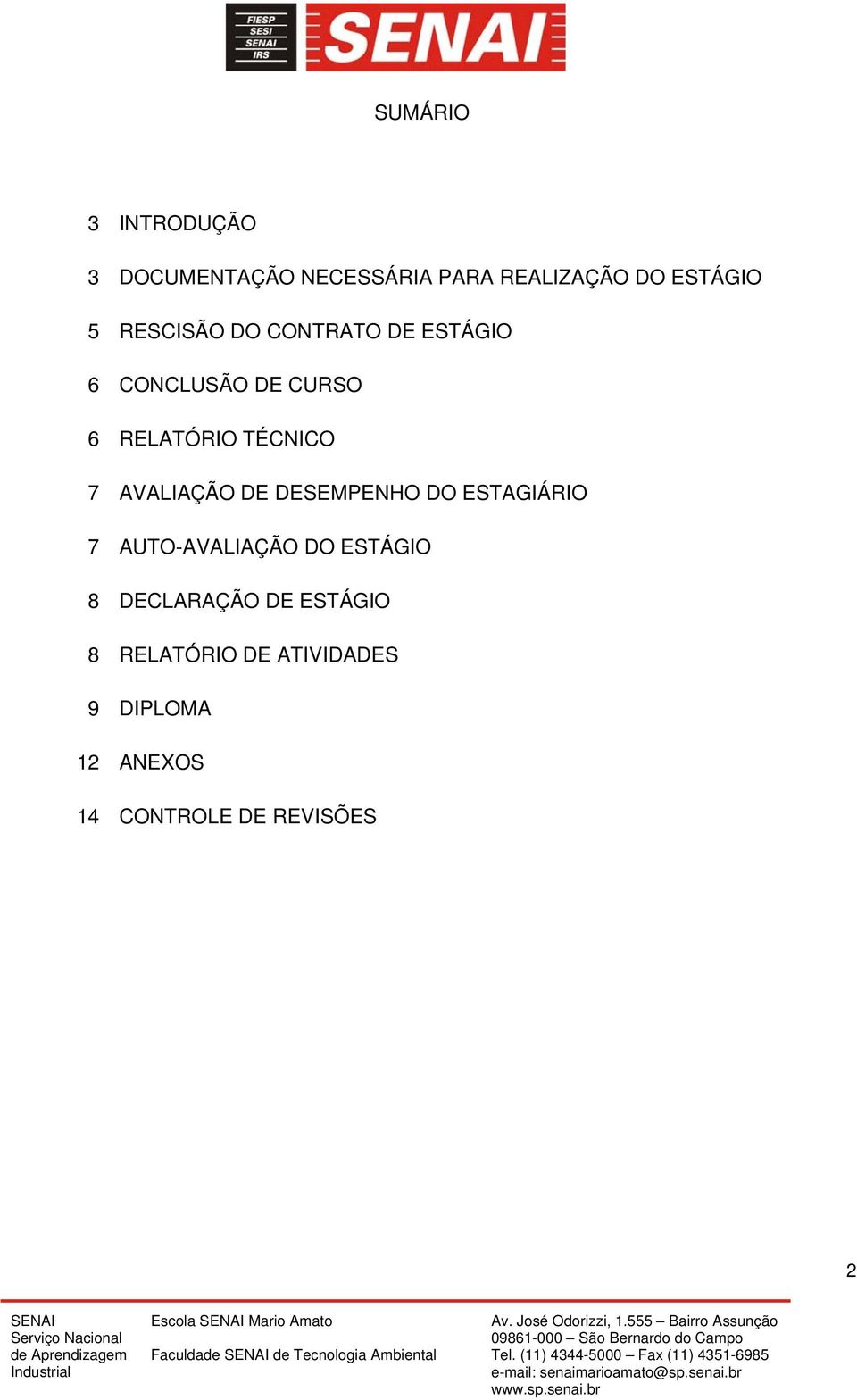 AVALIAÇÃO DE DESEMPENHO DO ESTAGIÁRIO 7 AUTO-AVALIAÇÃO DO ESTÁGIO 8