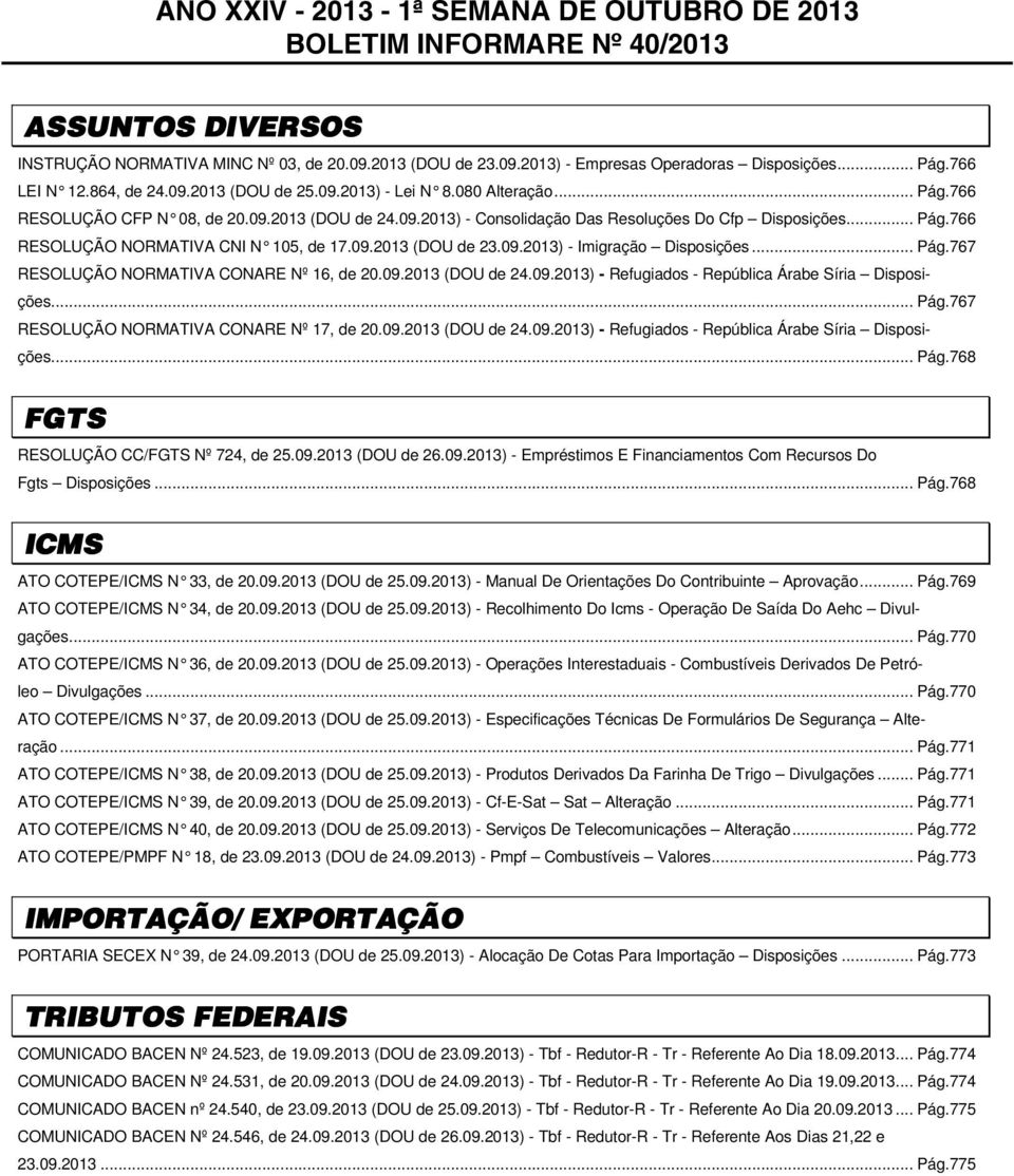 09.2013 (DOU de 23.09.2013) - Imigração Disposições... Pág.767 RESOLUÇÃO NORMATIVA CONARE Nº 16, de 20.09.2013 (DOU de 24.09.2013) - Refugiados - República Árabe Síria Disposições... Pág.767 RESOLUÇÃO NORMATIVA CONARE Nº 17, de 20.