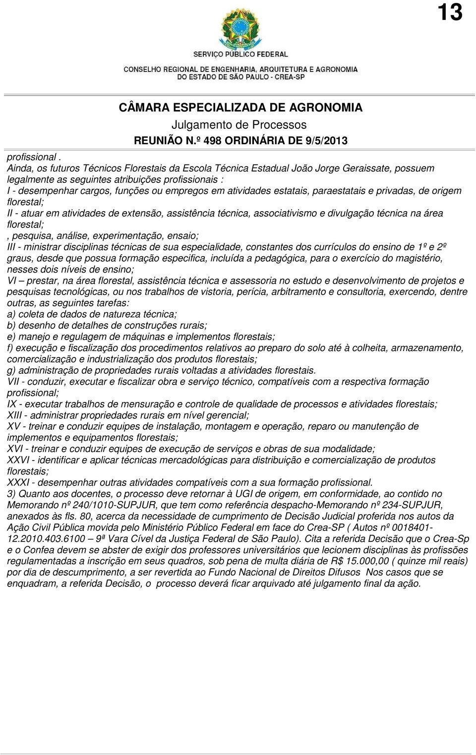 atividades estatais, paraestatais e privadas, de origem florestal; II - atuar em atividades de extensão, assistência técnica, associativismo e divulgação técnica na área florestal;, pesquisa,