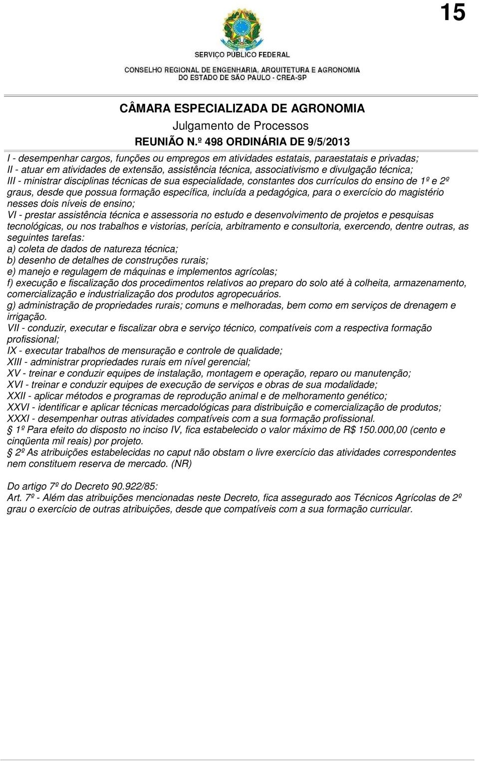 nesses dois níveis de ensino; VI - prestar assistência técnica e assessoria no estudo e desenvolvimento de projetos e pesquisas tecnológicas, ou nos trabalhos e vistorias, perícia, arbitramento e