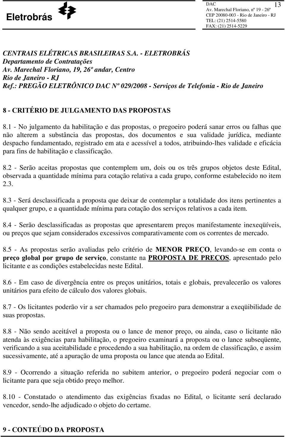 1 - No julgamento da habilitação e das propostas, o pregoeiro poderá sanar erros ou falhas que não alterem a substância das propostas, dos documentos e sua validade jurídica, mediante despacho