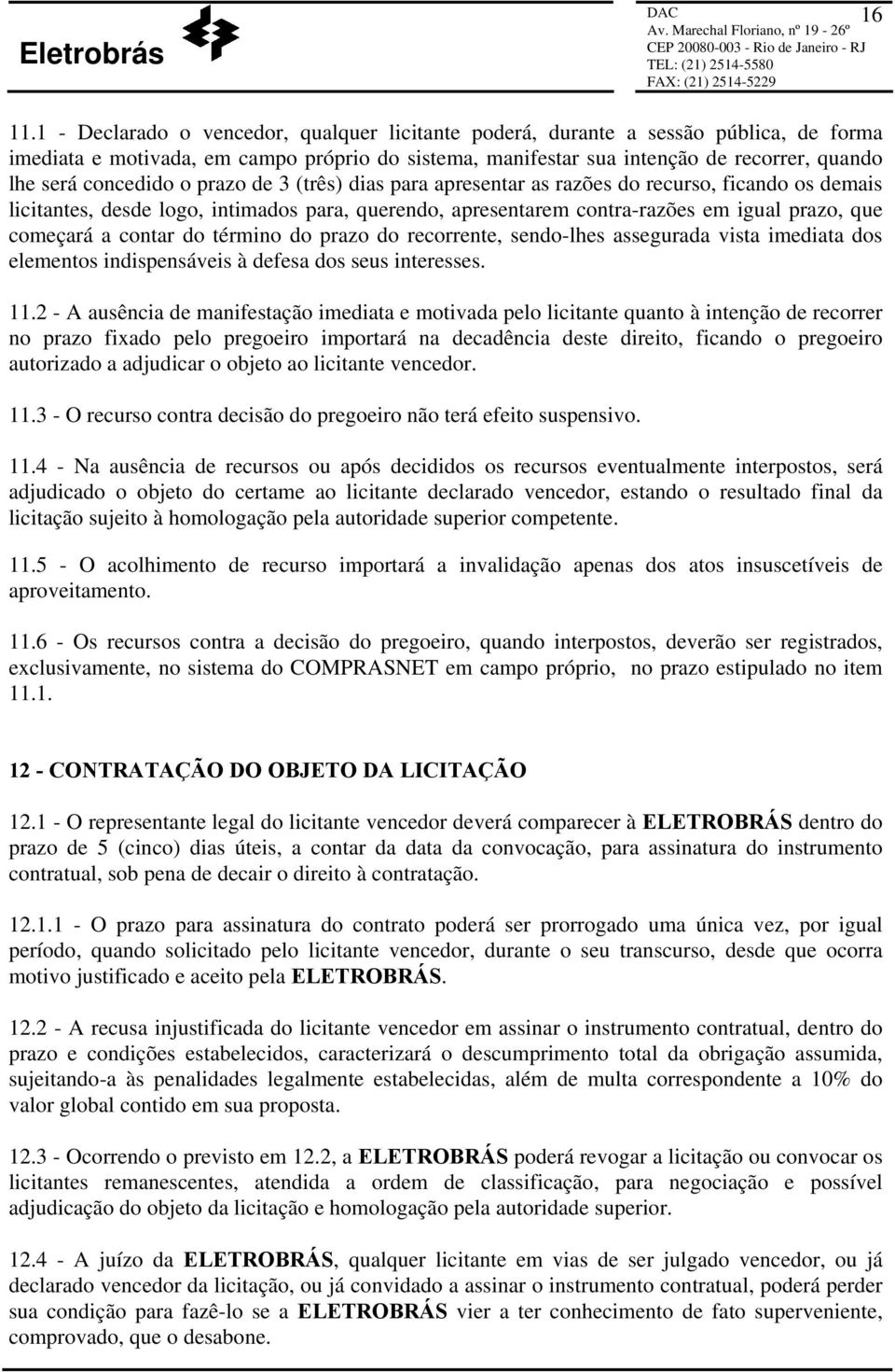 concedido o prazo de 3 (três) dias para apresentar as razões do recurso, ficando os demais licitantes, desde logo, intimados para, querendo, apresentarem contra-razões em igual prazo, que começará a