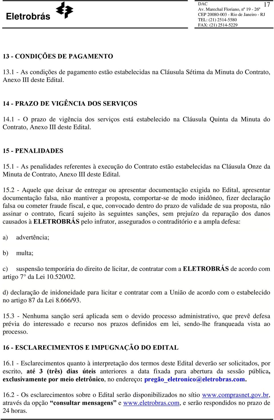 1 - As penalidades referentes à execução do Contrato estão estabelecidas na Cláusula Onze da Minuta de Contrato, Anexo III deste Edital. 15.