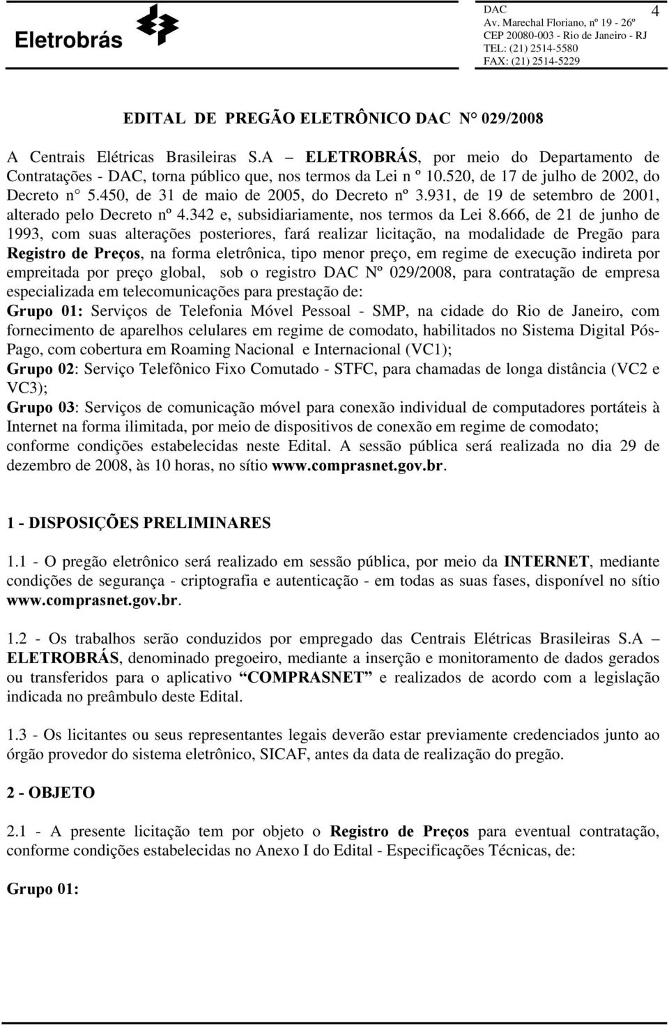 666, de 21 de junho de 1993, com suas alterações posteriores, fará realizar licitação, na modalidade de Pregão para Registro de Preços, na forma eletrônica, tipo menor preço, em regime de execução