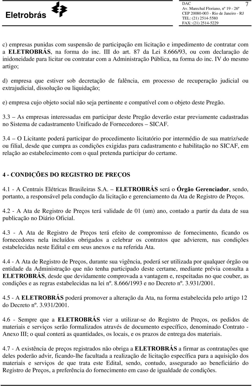 IV do mesmo artigo; d) empresa que estiver sob decretação de falência, em processo de recuperação judicial ou extrajudicial, dissolução ou liquidação; e) empresa cujo objeto social não seja