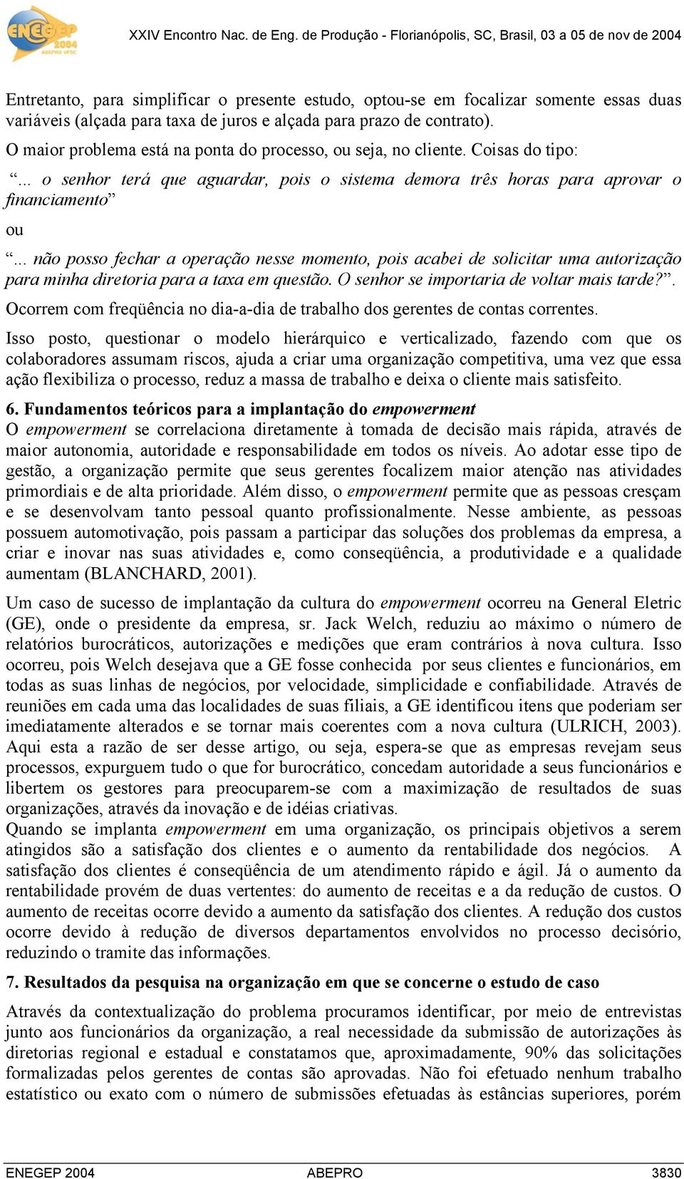 .. não posso fechar a operação nesse momento, pois acabei de solicitar uma autorização para minha diretoria para a taxa em questão. O senhor se importaria de voltar mais tarde?