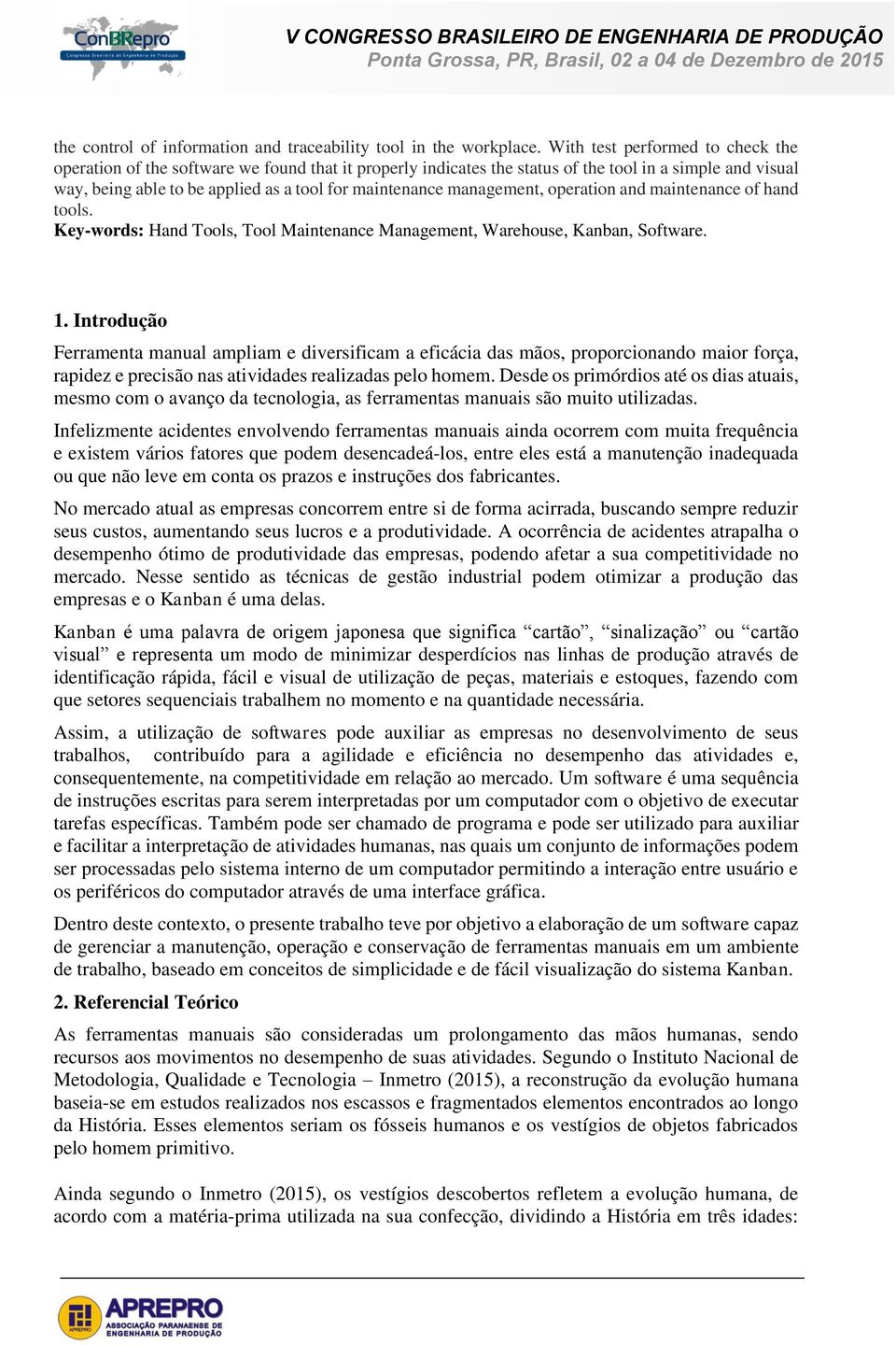 management, operation and maintenance of hand tools. Key-words: Hand Tools, Tool Maintenance Management, Warehouse, Kanban, Software. 1.